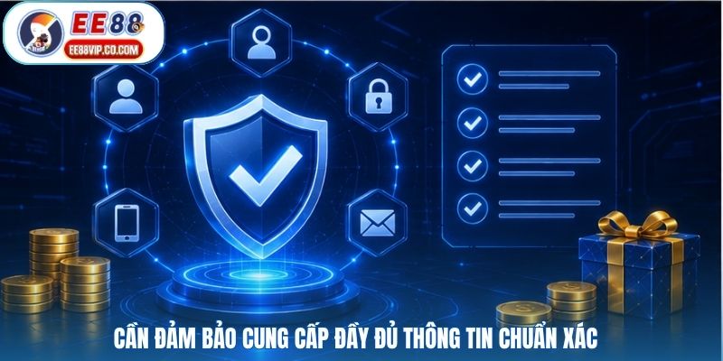 Cần đảm bảo cung cấp đầy đủ thông tin chuẩn xác