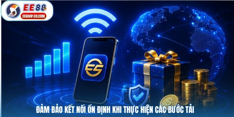 Đảm bảo kết nối ổn định khi thực hiện các bước tải