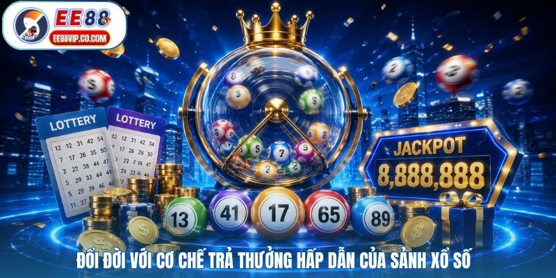 Đổi đời với cơ chế trả thưởng hấp dẫn của sảnh xổ số