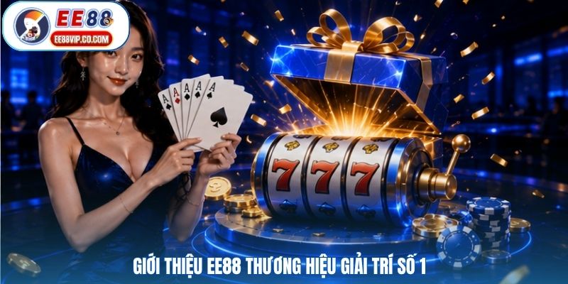Giới thiệu EE88 thương hiệu giải trí số 1