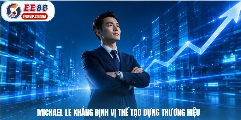 Michael Le khẳng định vị thế tạo dựng thương hiệu