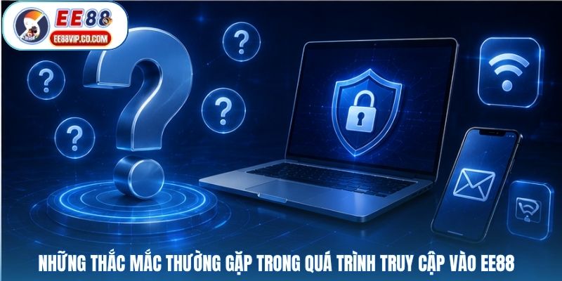 Những thắc mắc thường gặp trong quá trình truy cập vào EE88